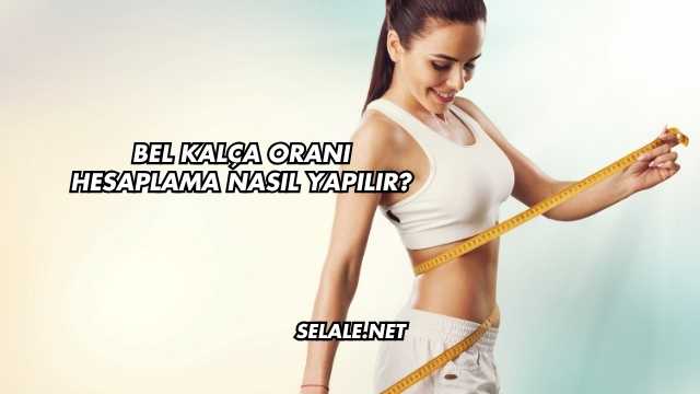 Bel Kalça Oranı Hesaplama Nasıl Yapılır?