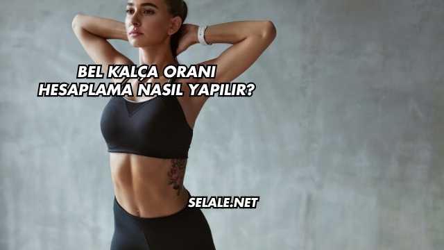 Bel Kalça Oranı Hesaplama Nasıl Yapılır?