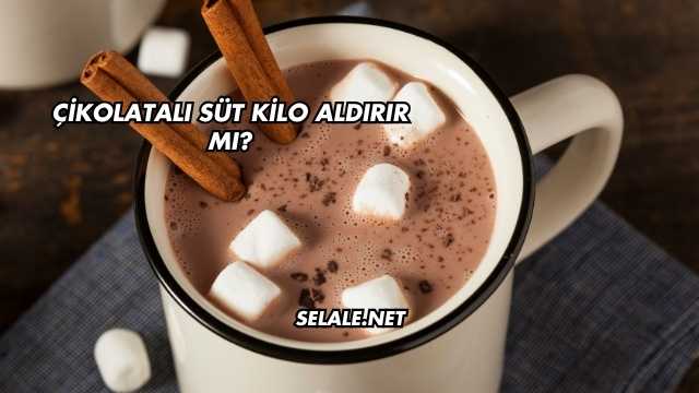 Çikolatalı Süt Kilo Aldırır mı?
