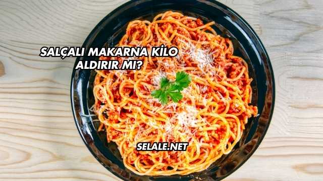Salçalı Makarna Kilo Aldırır mı?