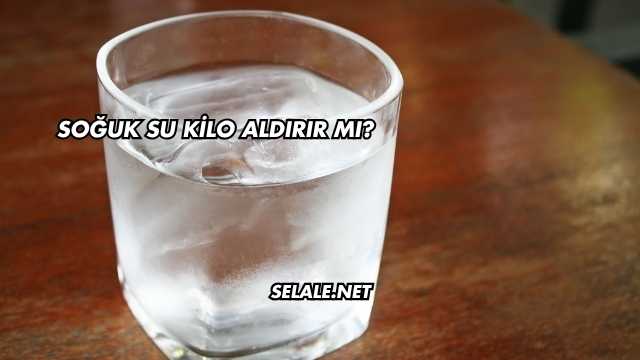 Soğuk Su Kilo Aldırır mı?