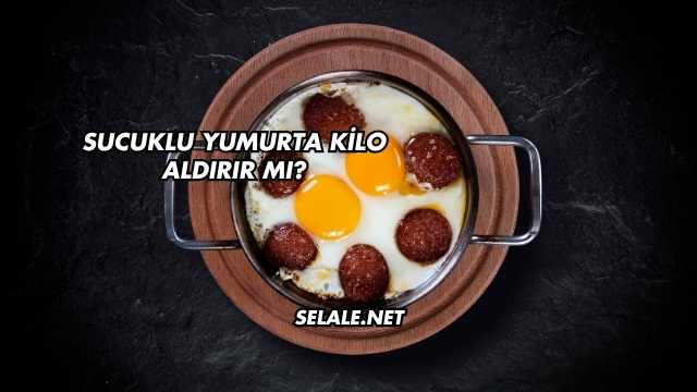 Sucuklu Yumurta Kilo Aldırır mı?