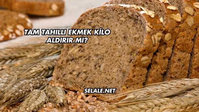 Tam Tahıllı Ekmek Kilo Aldırır mı?
