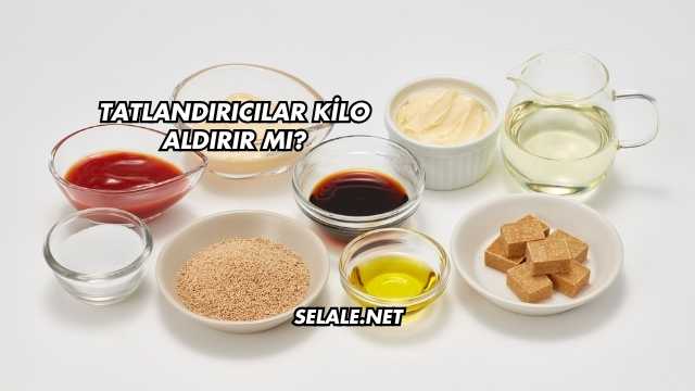 Tatlandırıcılar Kilo Aldırır mı?