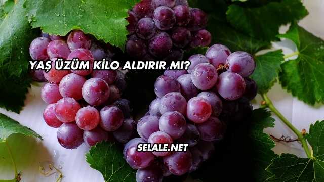 Yaş Üzüm Kilo Aldırır mı?